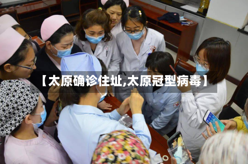 【太原确诊住址,太原冠型病毒】-第2张图片