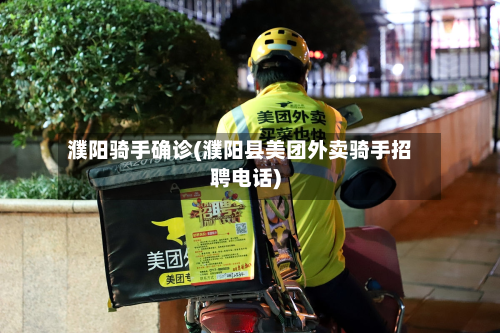 濮阳骑手确诊(濮阳县美团外卖骑手招聘电话)