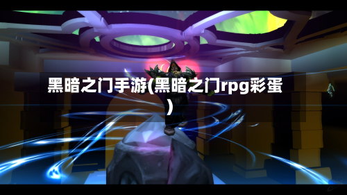 黑暗之门手游(黑暗之门rpg彩蛋)-第3张图片