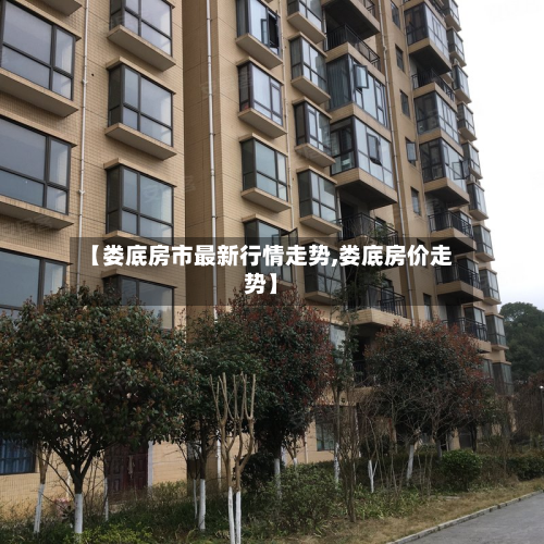 【娄底房市最新行情走势,娄底房价走势】