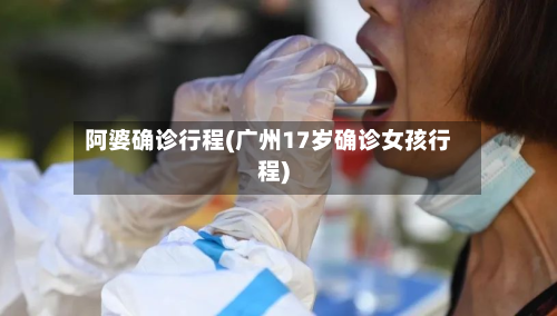 阿婆确诊行程(广州17岁确诊女孩行程)