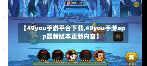 【49you手游平台下载,49you手游app最新版本更新内容】