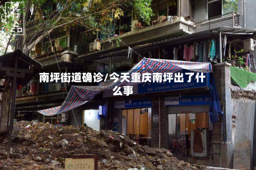 南坪街道确诊/今天重庆南坪出了什么事