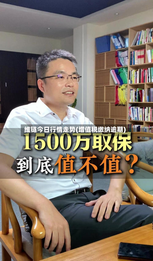 维链今日行情走势(增值税缴纳逾期)