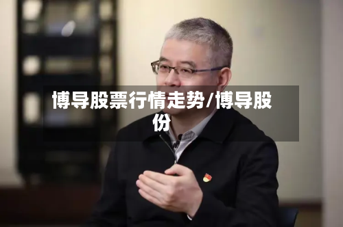 博导股票行情走势/博导股份-第2张图片