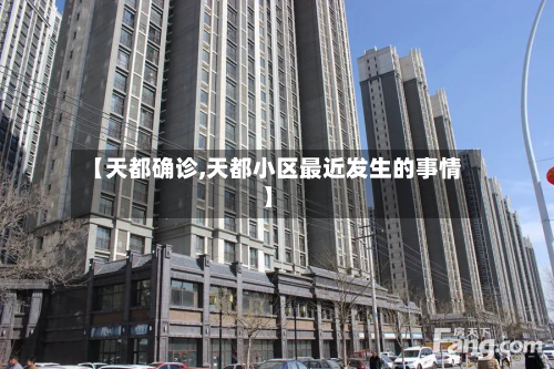 【天都确诊,天都小区最近发生的事情】-第2张图片
