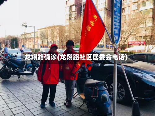 龙翔路确诊(龙翔路社区居委会电话)-第2张图片