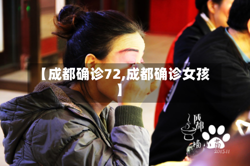 【成都确诊72,成都确诊女孩】