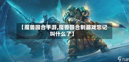 【魔兽回合手游,魔兽回合制游戏忘记叫什么了】-第3张图片