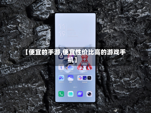 【便宜的手游,便宜性价比高的游戏手机】