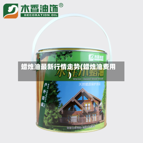 蜡烛油最新行情走势(蜡烛油费用)-第2张图片