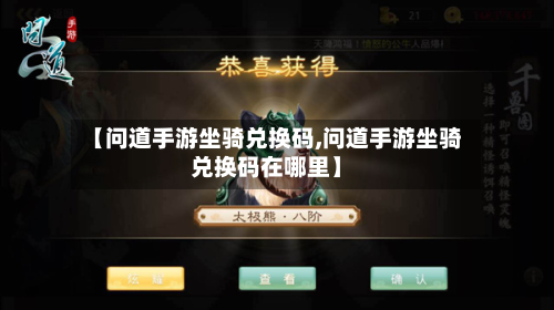 【问道手游坐骑兑换码,问道手游坐骑兑换码在哪里】