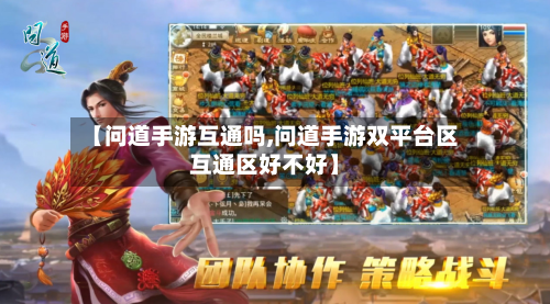 【问道手游互通吗,问道手游双平台区互通区好不好】