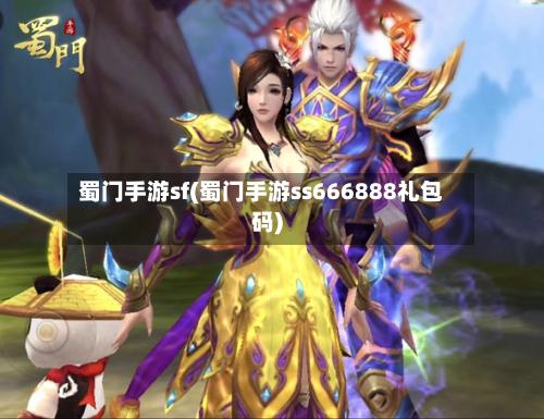 蜀门手游sf(蜀门手游ss666888礼包码)