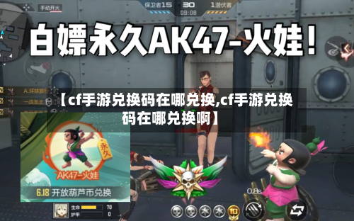 【cf手游兑换码在哪兑换,cf手游兑换码在哪兑换啊】-第2张图片