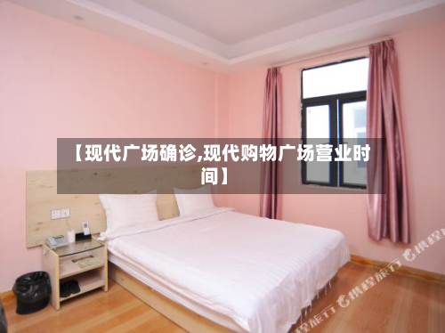 【现代广场确诊,现代购物广场营业时间】