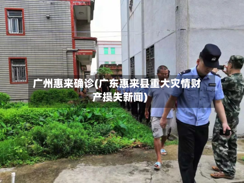 广州惠来确诊(广东惠来县重大灾情财产损失新闻)
