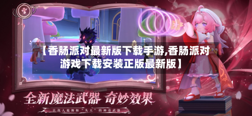 【香肠派对最新版下载手游,香肠派对游戏下载安装正版最新版】
