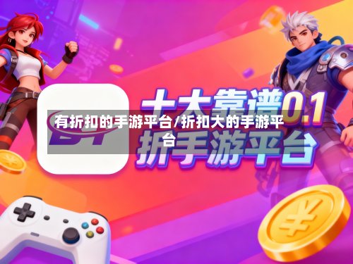 有折扣的手游平台/折扣大的手游平台-第2张图片