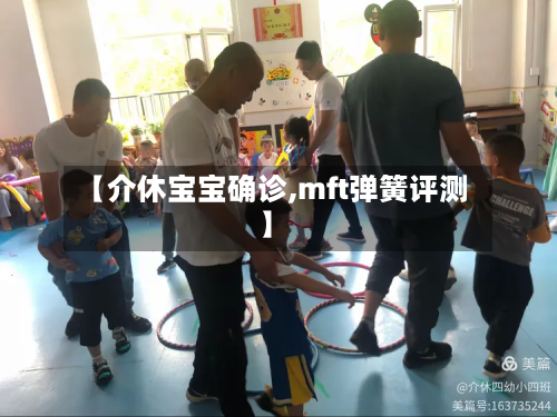 【介休宝宝确诊,mft弹簧评测】