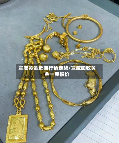 宣威黄金近期行情走势/宣威回收黄金一克报价