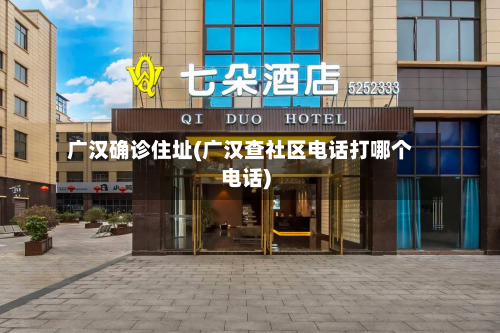 广汉确诊住址(广汉查社区电话打哪个电话)-第2张图片