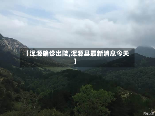 【浑源确诊出院,浑源县最新消息今天】-第2张图片