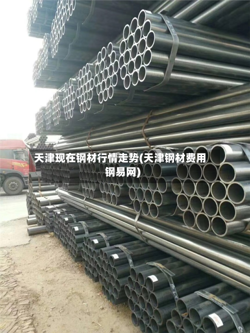 天津现在钢材行情走势(天津钢材费用钢易网)