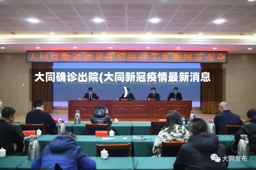大同确诊出院(大同新冠疫情最新消息)-第3张图片