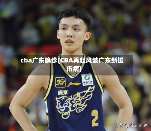 cba广东确诊(CBA再起风波广东新援伤病)