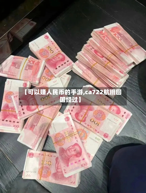 【可以赚人民币的手游,ca722航班回国经过】