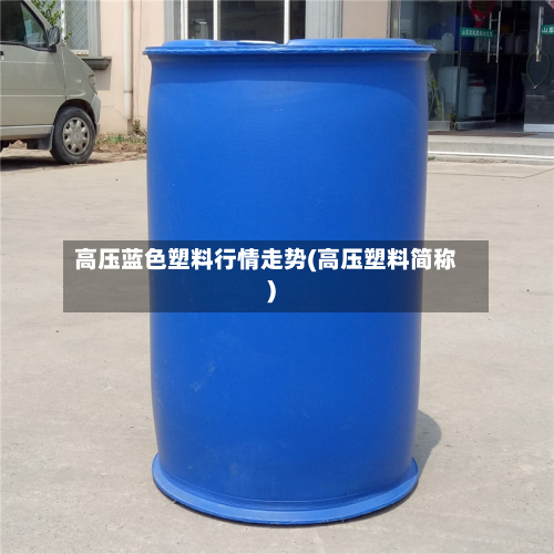 高压蓝色塑料行情走势(高压塑料简称)