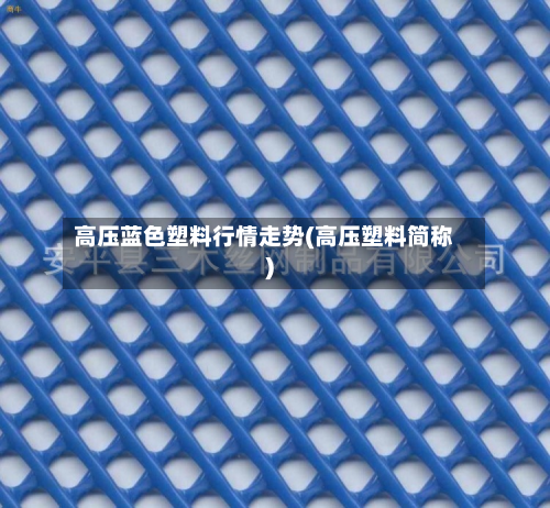 高压蓝色塑料行情走势(高压塑料简称)-第2张图片