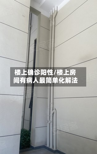 楼上确诊阳性/楼上房间有病人最简单化解法