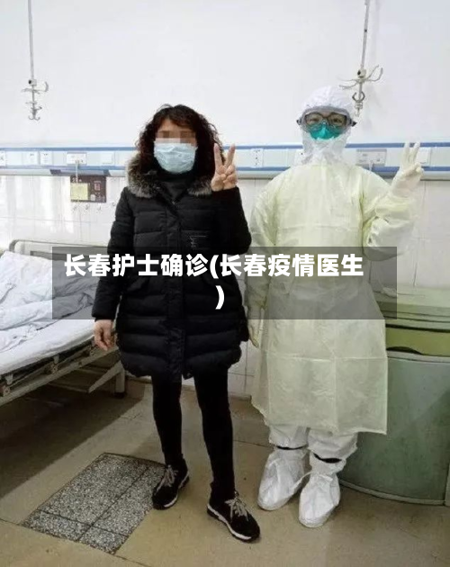 长春护士确诊(长春疫情医生)