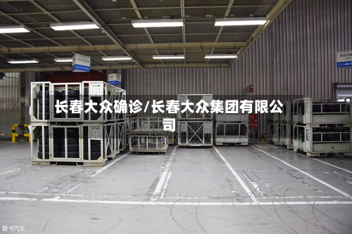 长春大众确诊/长春大众集团有限公司-第3张图片