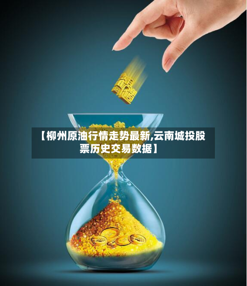 【柳州原油行情走势最新,云南城投股票历史交易数据】-第3张图片