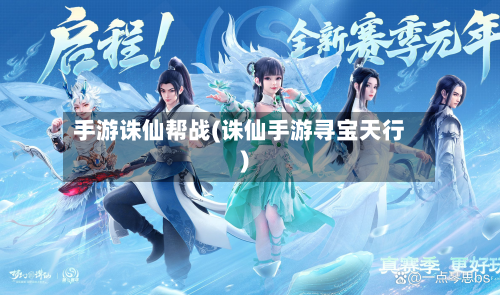 手游诛仙帮战(诛仙手游寻宝天行)