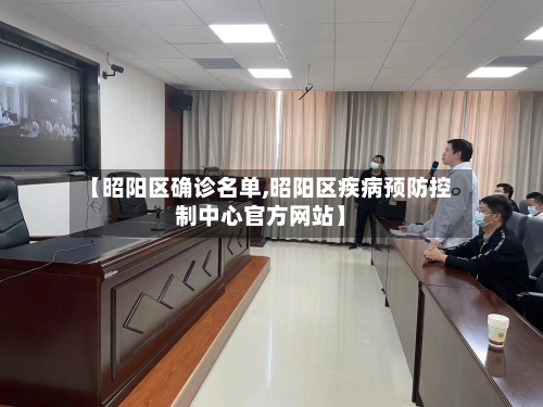 【昭阳区确诊名单,昭阳区疾病预防控制中心官方网站】