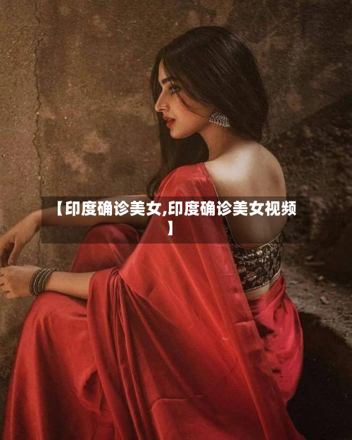 【印度确诊美女,印度确诊美女视频】-第2张图片