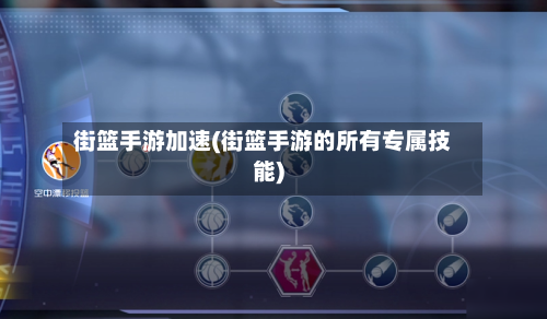 街篮手游加速(街篮手游的所有专属技能)-第3张图片