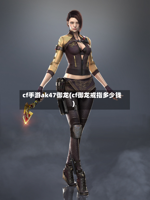cf手游ak47御龙(cf御龙戒指多少钱)