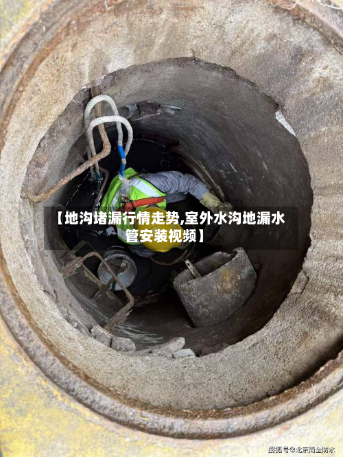 【地沟堵漏行情走势,室外水沟地漏水管安装视频】-第3张图片