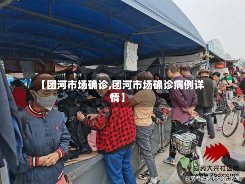 【团河市场确诊,团河市场确诊病例详情】-第2张图片