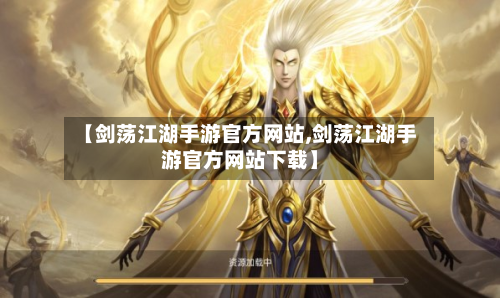 【剑荡江湖手游官方网站,剑荡江湖手游官方网站下载】-第2张图片