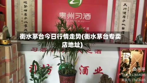 衡水茅台今日行情走势(衡水茅台专卖店地址)