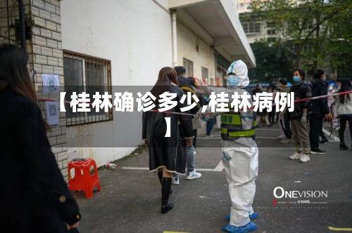 【桂林确诊多少,桂林病例】