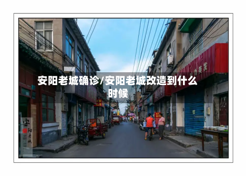 安阳老城确诊/安阳老城改造到什么时候