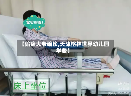 【偏瘫大爷确诊,天津格林世界幼儿园学费】