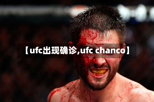 【ufc出现确诊,ufc chanco】